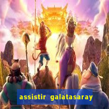 assistir galatasaray ao vivo